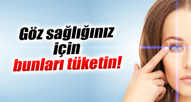 Göz sağlığınız için bunları tüketin