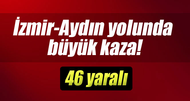İzmir-Aydın otobanında kaza: 46 yaralı
