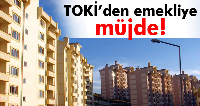 TOKİ’den emekliye müjde!
