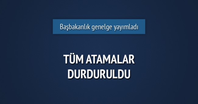 Tüm kamu kuruluşlarında atamalar durduruldu