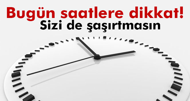 Bugün saatinize dikkat edin!