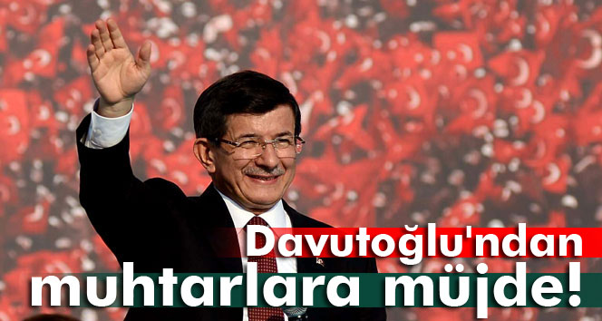 Davutoğlu’ndan muhtarlara müjde!