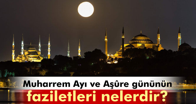 Muharrem Ayı ve Aşûre gününün faziletleri nelerdir?