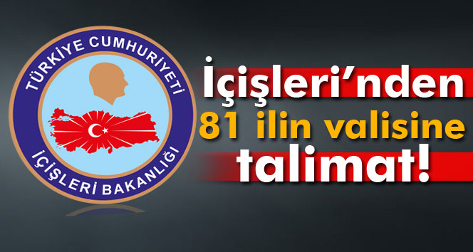 İçişleri Bakanlığı’ndan 81 ilin valisine talimat