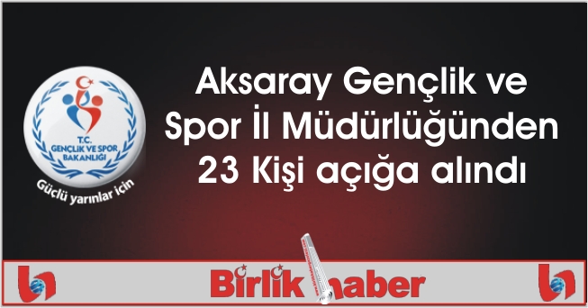 Aksaray Gençlik ve Spor İl Müdürlüğünden 23 Kişi açığa alındı
