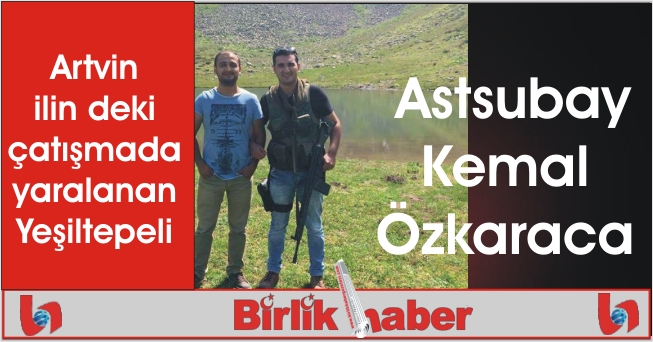 Artvin ilin’deki çatışmada yaralanan astsubay Aksaray’lı