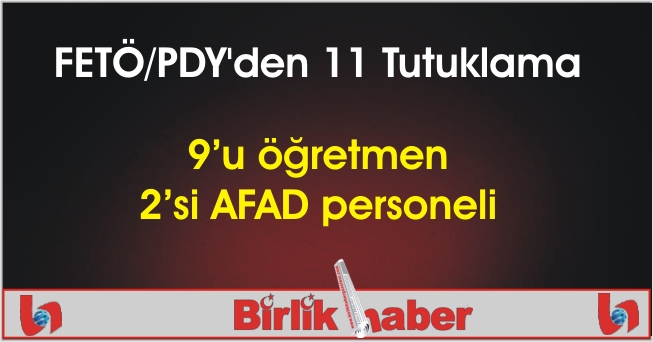FETÖ/PDY’den 11 Tutuklama