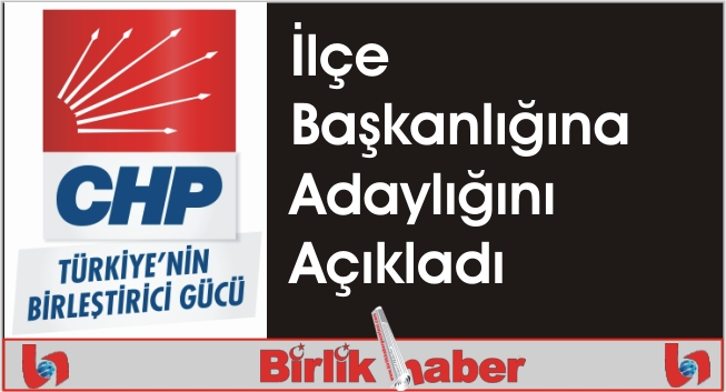 CHP İlçe Başkanlığına Adaylığını Açıkladı