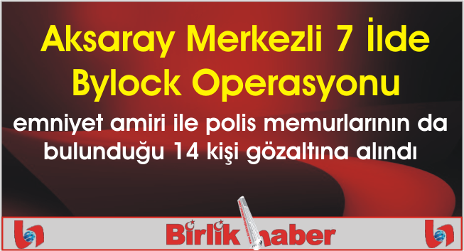 Aksaray Merkezli 7 İlde Bylock Operasyonu