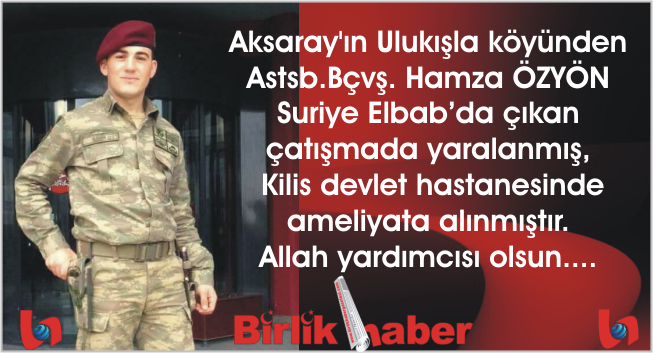 Elbab’da yaralanan Astsubaylardan biri Aksaray’lı