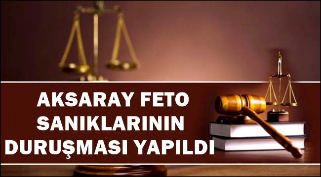 Aksaray’da FETO Sanıklarının Duruşması Yapıldı