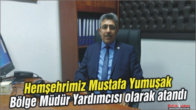 Mustafa Yumuşak Bölge Müdür Yardımcısı olarak atandı