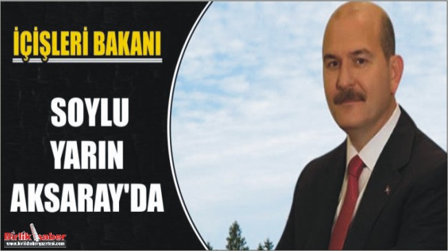İçişeri Bakanı Soylu Salı günü Aksaray’a Geliyor