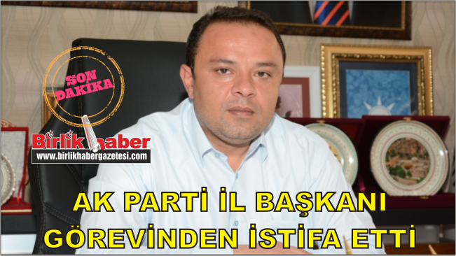 Ak Parti Aksaray İl Başkanı Görevinden İstifa Etti