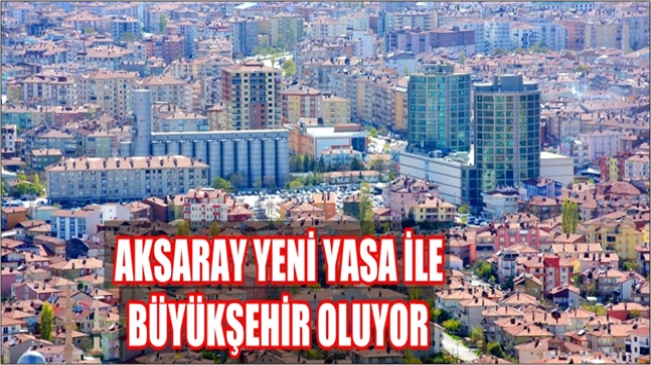 Aksaray Büyükşehir Oluyor !
