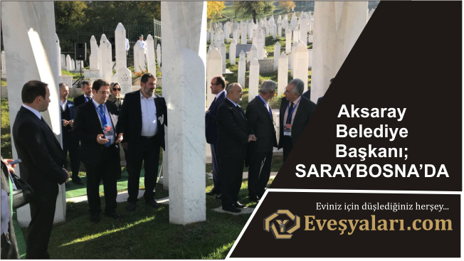 Aksaray Belediye Başkanı; SARAYBOSNA’DA