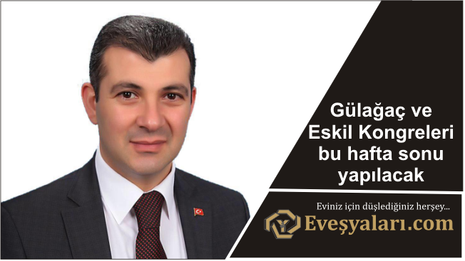 Gülağaç ve Eskil Kongreleri bu hafta sonu yapılacak