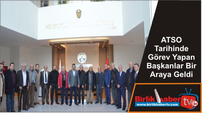 ATSO Tarihinde Görev Yapan Başkanlar Bir Araya Geldi