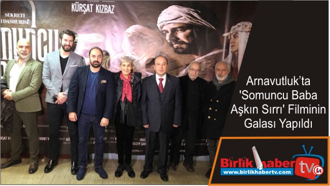 Arnavutluk’ta ‘Somuncu Baba Aşkın Sırrı’ Filminin Galası Yapıldı