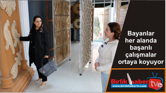 Bayanlar her alanda başarılı çalışmalar ortaya koyuyor