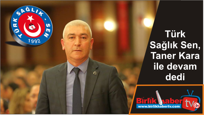 Türk Sağlık Sen, Taner Kara ile devam dedi