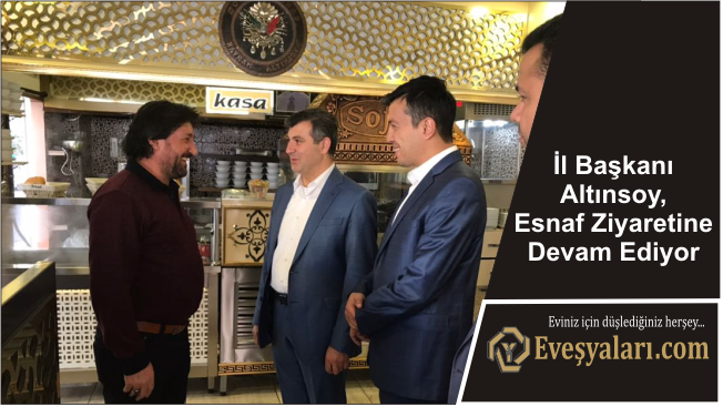 İl Başkanı Altınsoy, Esnaf Ziyaretine Devam Ediyor
