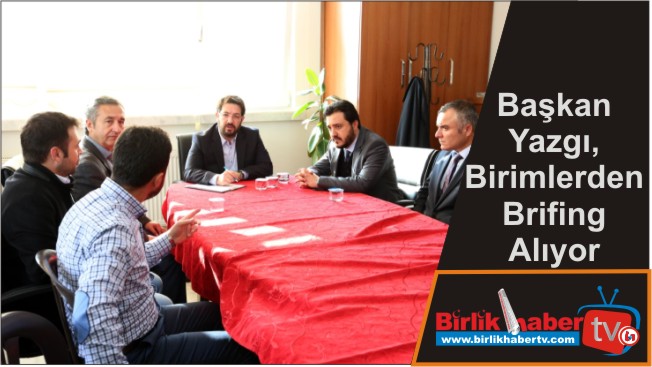 Başkan Yazgı, Birimlerden Brifing Alıyor