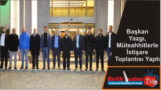 Başkan Yazgı, Müteahhitlerle İstişare Toplantısı Yaptı