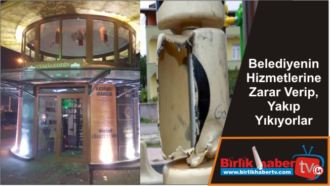 Belediyenin Hizmetlerine Zarar Verip, Yakıp Yıkıyorlar