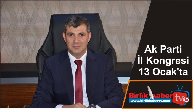 Ak Parti İl Kongresi 13 Ocak’ta