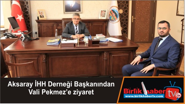 Aksaray İHH Derneği Başkanından Vali Pekmez’e ziyaret