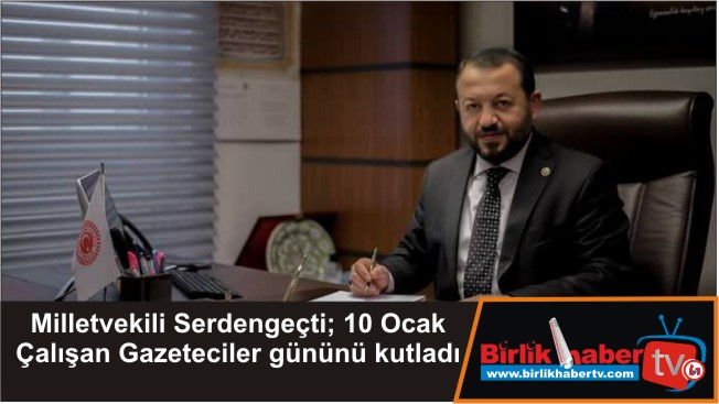 Milletvekili Serdengeçti; 10 Ocak Çalışan Gazeteciler gününü kutladı