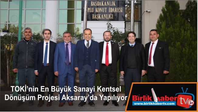 TOKİ’nin En Büyük Sanayi Kentsel Dönüşüm Projesi Aksaray’da Yapılıyor