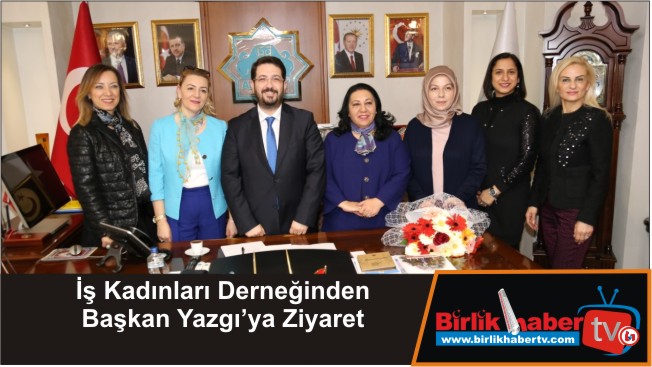 İş Kadınları Derneğinden Başkan Yazgı’ya Ziyaret