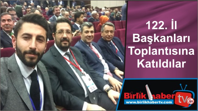 122. İl Başkanları Toplantısına Katıldılar