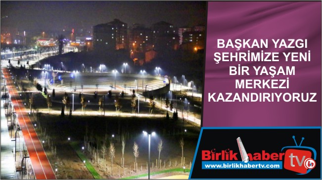 Başkan Yazgı Şehrimize Yeni Bir Yaşam Merkezi Kazandırıyoruz