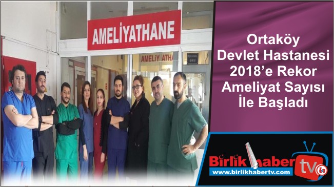 Ortaköy Devlet Hastanesi 2018’e Rekor Ameliyat Sayısı İle Başladı