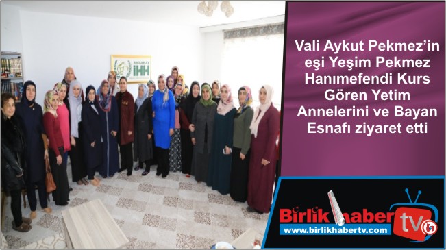 Pekmez Hanımefendi Kurs Gören Yetim Annelerini ve Bayan Esnafı ziyaret etti