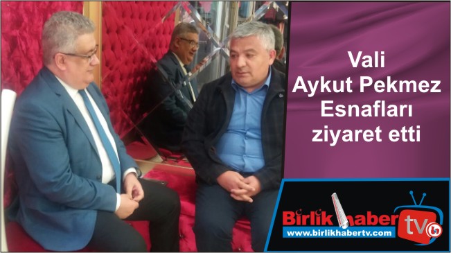 Vali Aykut Pekmez Esnafları ziyaret etti