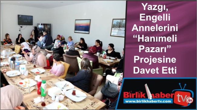 Yazgı, Engelli Annelerini “Hanımeli Pazarı” Projesine Davet Etti
