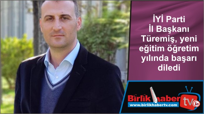İYİ Parti İl Başkanı Türemiş, yeni eğitim öğretim yılında başarı diledi