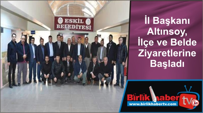 İl Başkanı Altınsoy, İlçe ve Belde Ziyaretlerine Başladı