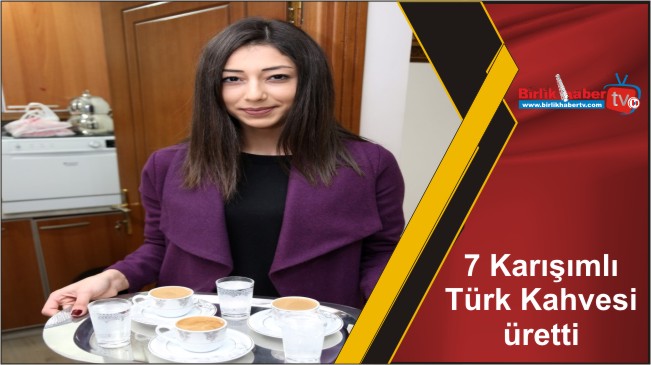 7 Karışımlı Türk Kahvesi üretti