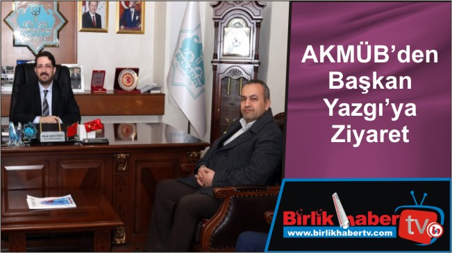 AKMÜB’den Başkan Yazgı’ya Ziyaret