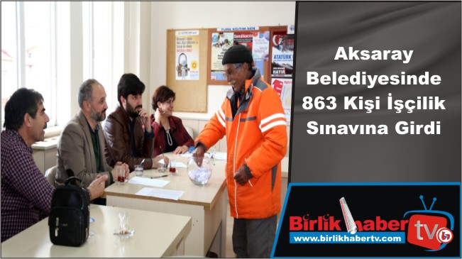 Aksaray Belediyesinde 863 Kişi İşçilik Sınavına Girdi