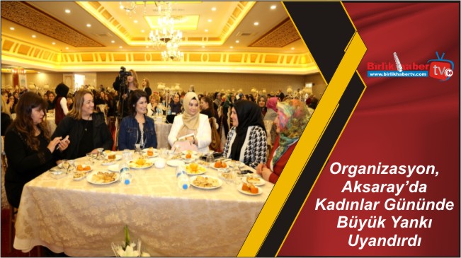 Organizasyon, Aksaray’da Kadınlar Gününde Büyük Yankı Uyandırdı