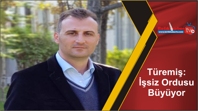 Türemiş: İşsiz Ordusu Büyüyor