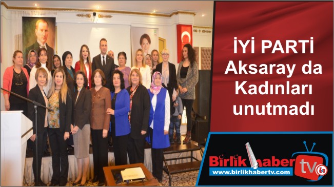 İYİ PARTİ Aksaray da Kadınları unutmadı