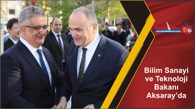 Bilim Sanayi ve Teknoloji Bakanı Aksaray’da