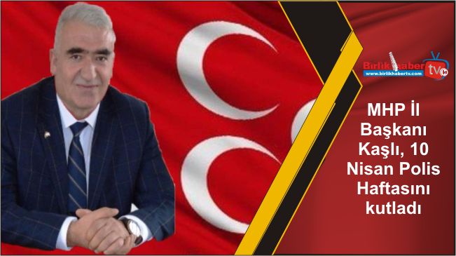 MHP İl Başkanı Kaşlı, 10 Nisan Polis Haftasını kutladı